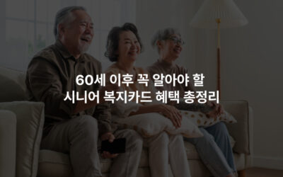60세 이후 꼭 알아야 할 시니어 복지카드 혜택 총정리