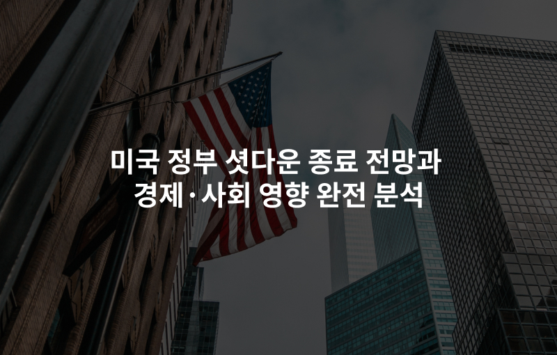 미국 정부 셧다운 종료 전망과 경제·사회 영향 완전 분석