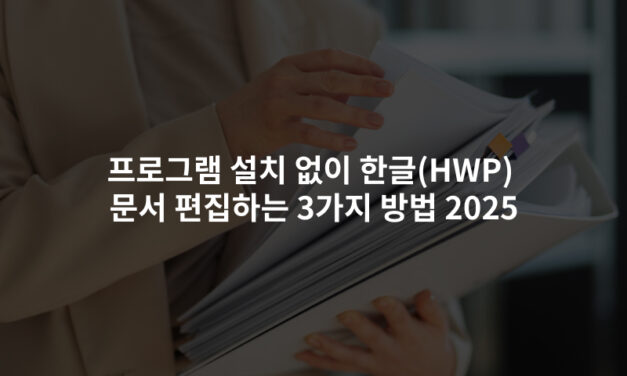 프로그램 설치 없이 한글(HWP) 문서 편집하는 3가지 방법 2025