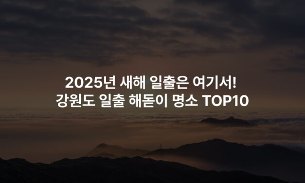 2025년 새해 일출은 여기서! 강원도 일출 해돋이 명소 TOP10
