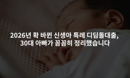 2026년 확 바뀐 신생아 특례 디딤돌대출, 30대 아빠가 꼼꼼히 정리했습니다
