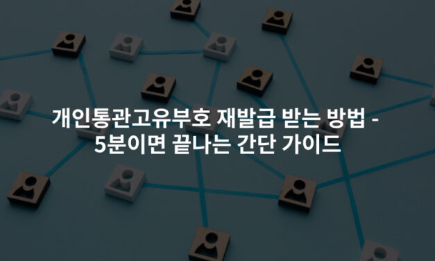 개인통관고유부호 재발급 받는 방법 – 5분이면 끝나는 간단 가이드
