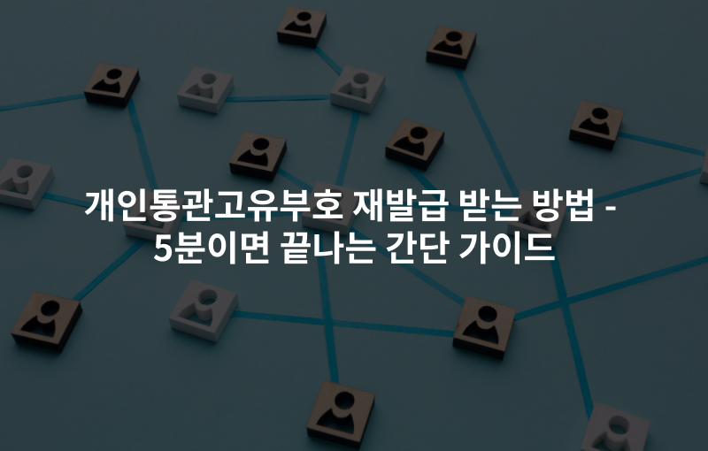 개인통관고유부호 재발급 받는 방법 – 5분이면 끝나는 간단 가이드