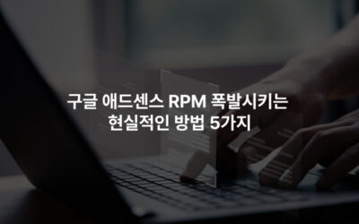 방문자는 그대로인데 수익만 2배? 구글 애드센스 RPM 폭발시키는 현실적인 방법 5가지