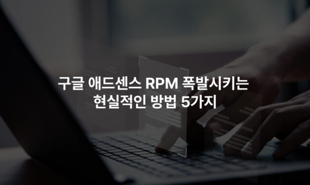 방문자는 그대로인데 수익만 2배? 구글 애드센스 RPM 폭발시키는 현실적인 방법 5가지