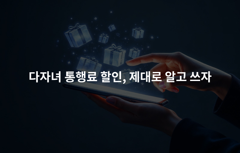 다자녀 통행료 할인, 제대로 알고 쓰자