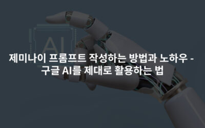 제미나이 프롬프트 작성하는 방법과 노하우 – 구글 AI를 제대로 활용하는 법