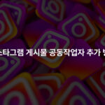 인스타그램 게시물 공동작업자 추가 방법 완벽 가이드 – 도달률 2배 올리는 꿀팁!