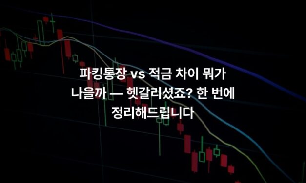 파킹통장 vs 적금 차이 뭐가 나을까 — 헷갈리셨죠? 한 번에 정리해드립니다