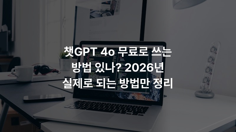 챗GPT 4o 무료로 쓰는 방법 있나? 2026년 실제로 되는 방법만 정리