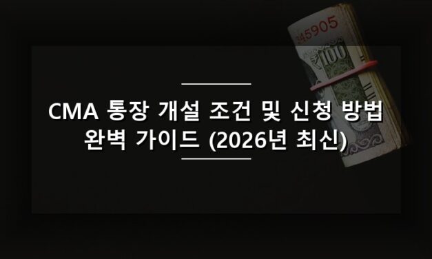 CMA 통장 개설 조건 및 신청 방법 완벽 가이드 (2026년 최신)