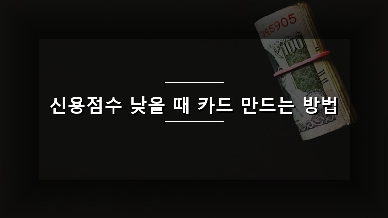 신용점수 낮을 때 카드 만드는 방법