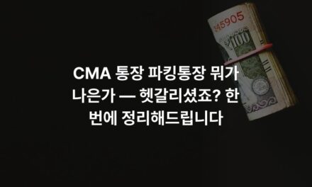 CMA 통장 파킹통장 뭐가 나은가 — 헷갈리셨죠? 한 번에 정리해드립니다