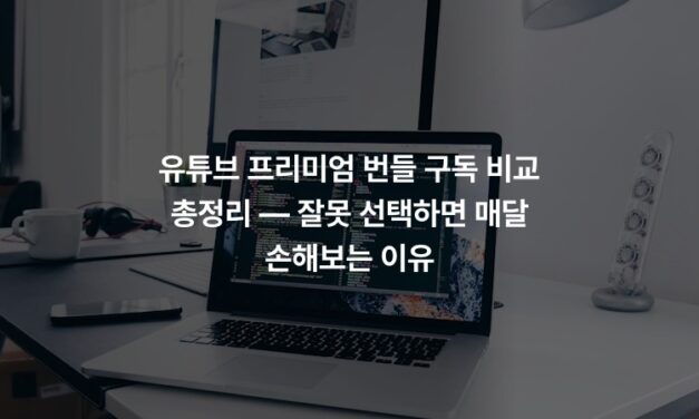 유튜브 프리미엄 번들 구독 비교 총정리 — 잘못 선택하면 매달 손해보는 이유