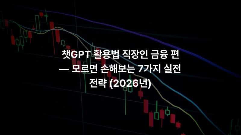 챗GPT 활용법 직장인 금융 편 — 모르면 손해보는 7가지 실전 전략 (2026년)