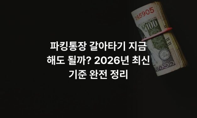 파킹통장 갈아타기 지금 해도 될까? 2026년 최신 기준 완전 정리