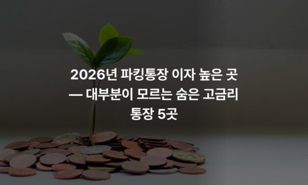 2026년 파킹통장 이자 높은 곳 — 대부분이 모르는 숨은 고금리 통장 5곳