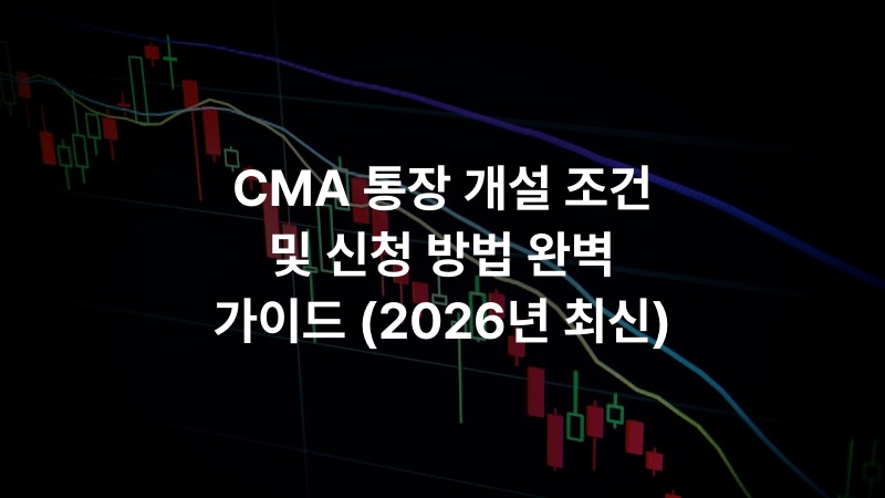 CMA 통장 개설 조건 및 신청 방법 완벽 가이드 (2026년 최신)