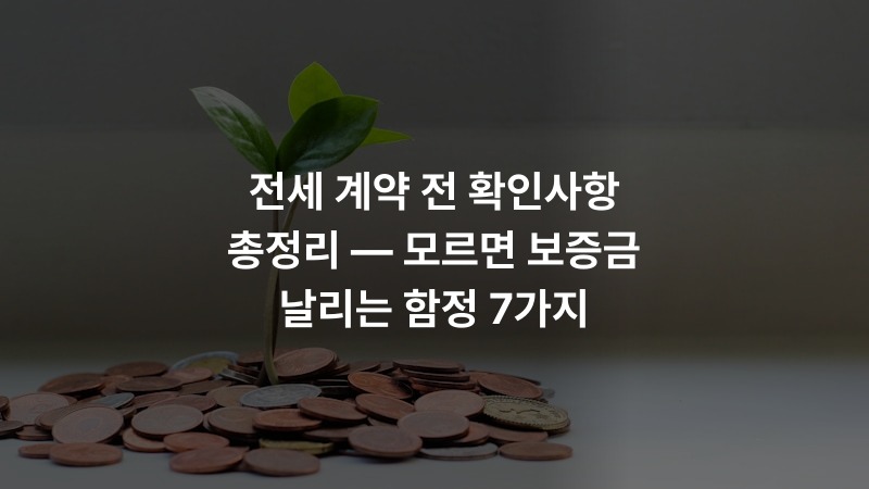 전세 계약 전 확인사항 총정리 — 모르면 보증금 날리는 함정 7가지