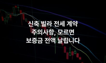신축 빌라 전세 계약 주의사항, 모르면 보증금 전액 날립니다