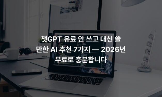 챗GPT 유료 안 쓰고 대신 쓸 만한 AI 추천 7가지 — 2026년 무료로 충분합니다