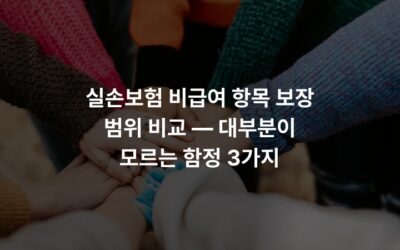 실손보험 비급여 항목 보장 범위 비교 — 대부분이 모르는 함정 3가지