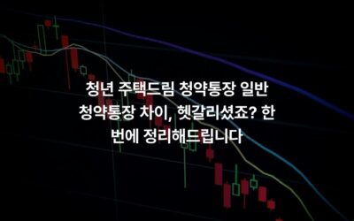 청년 주택드림 청약통장 일반 청약통장 차이, 헷갈리셨죠? 한 번에 정리해드립니다