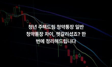 청년 주택드림 청약통장 일반 청약통장 차이, 헷갈리셨죠? 한 번에 정리해드립니다