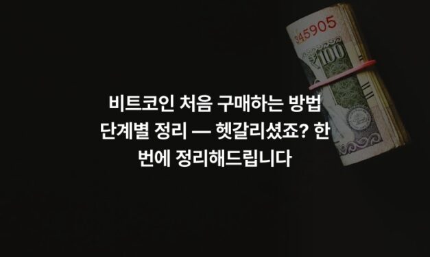 비트코인 처음 구매하는 방법 단계별 정리 — 헷갈리셨죠? 한 번에 정리해드립니다