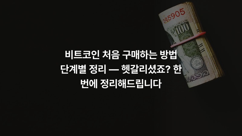비트코인 처음 구매하는 방법 단계별 정리 — 헷갈리셨죠? 한 번에 정리해드립니다