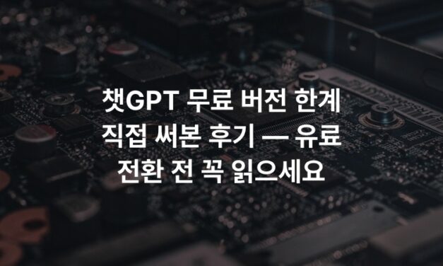 챗GPT 무료 버전 한계 직접 써본 후기 — 유료 전환 전 꼭 읽으세요