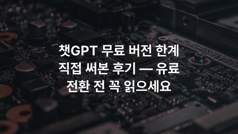 챗GPT 무료 버전 한계 직접 써본 후기 — 유료 전환 전 꼭 읽으세요