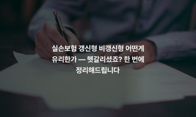 실손보험 갱신형 비갱신형 어떤게 유리한가 — 헷갈리셨죠? 한 번에 정리해드립니다