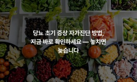 당뇨 초기 증상 자가진단 방법, 지금 바로 확인하세요 — 놓치면 늦습니다