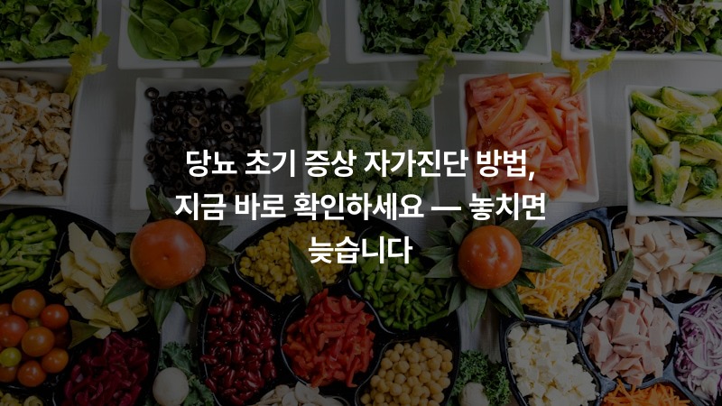 당뇨 초기 증상 자가진단 방법, 지금 바로 확인하세요 — 놓치면 늦습니다
