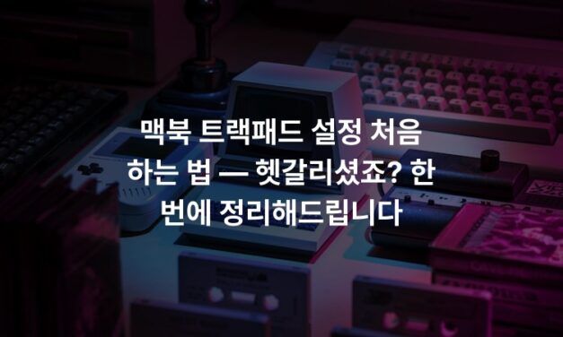 맥북 트랙패드 설정 처음 하는 법 — 헷갈리셨죠? 한 번에 정리해드립니다