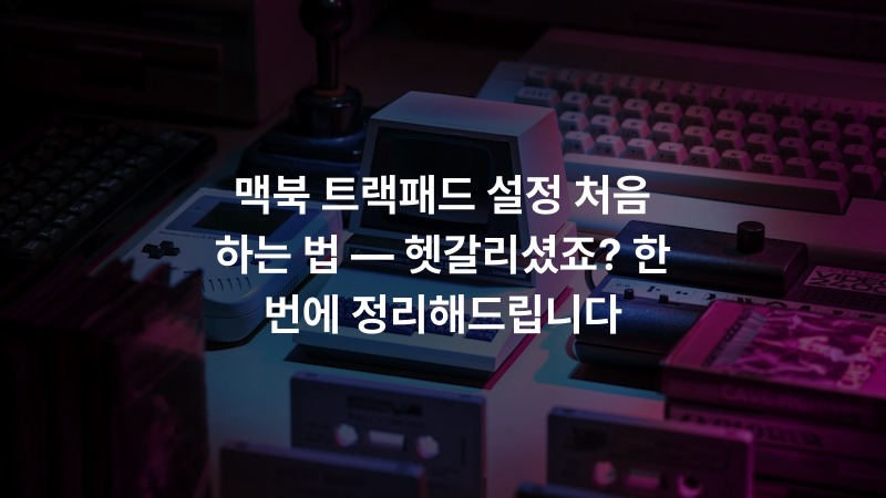 맥북 트랙패드 설정 처음 하는 법 — 헷갈리셨죠? 한 번에 정리해드립니다