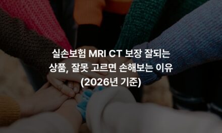 실손보험 MRI CT 보장 잘되는 상품, 잘못 고르면 손해보는 이유 (2026년 기준)