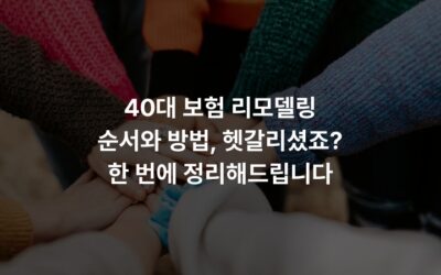 40대 보험 리모델링 순서와 방법, 헷갈리셨죠? 한 번에 정리해드립니다