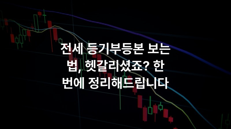 전세 등기부등본 보는 법, 헷갈리셨죠? 한 번에 정리해드립니다