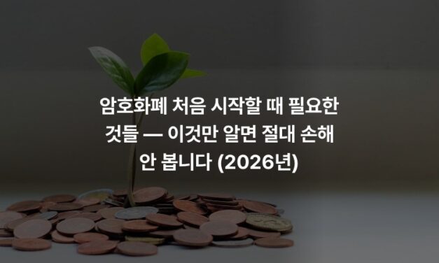암호화폐 처음 시작할 때 필요한 것들 — 이것만 알면 절대 손해 안 봅니다 (2026년)