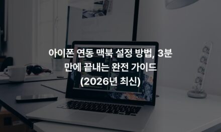아이폰 연동 맥북 설정 방법, 3분 만에 끝내는 완전 가이드 (2026년 최신)
