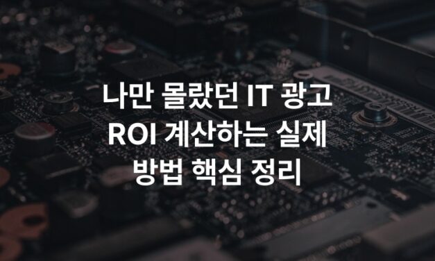 나만 몰랐던 IT 광고 ROI 계산하는 실제 방법 핵심 정리