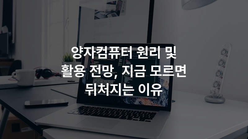 양자컴퓨터 원리 및 활용 전망, 지금 모르면 뒤처지는 이유