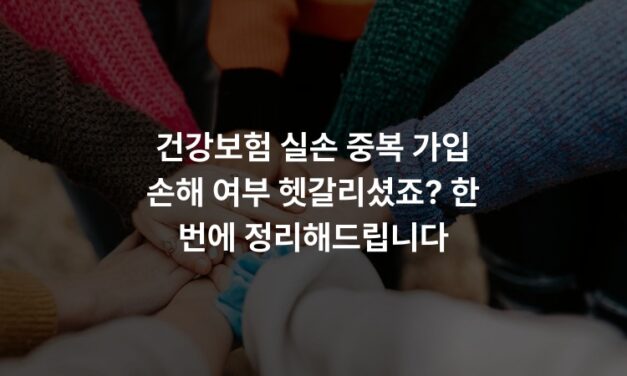 건강보험 실손 중복 가입 손해 여부 헷갈리셨죠? 한 번에 정리해드립니다