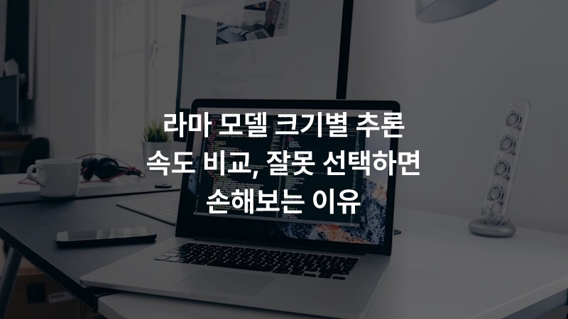 라마 모델 크기별 추론 속도 비교, 잘못 선택하면 손해보는 이유