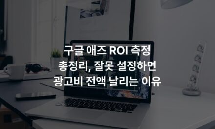 구글 애즈 ROI 측정 총정리, 잘못 설정하면 광고비 전액 날리는 이유
