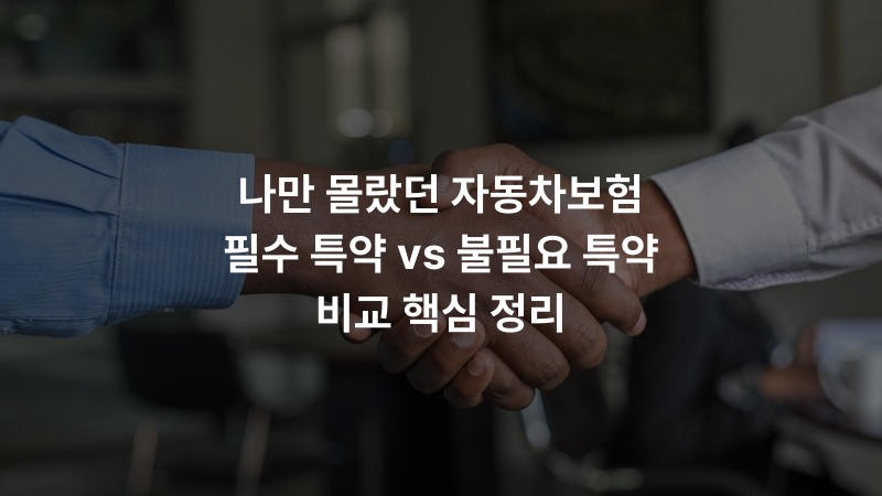 나만 몰랐던 자동차보험 필수 특약 vs 불필요 특약 비교 핵심 정리
