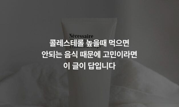 콜레스테롤 높을때 먹으면 안되는 음식 때문에 고민이라면 이 글이 답입니다