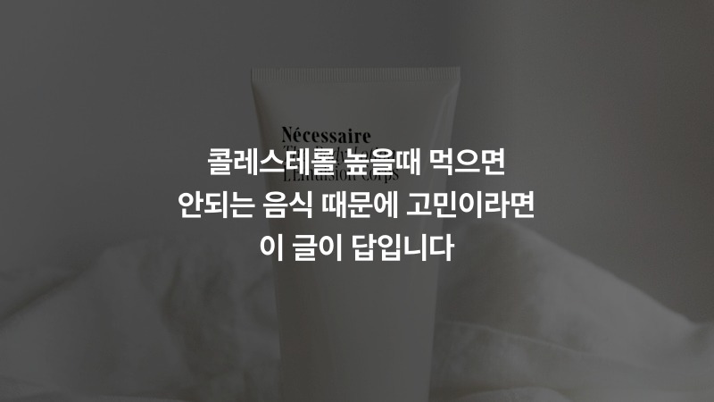 콜레스테롤 높을때 먹으면 안되는 음식 때문에 고민이라면 이 글이 답입니다